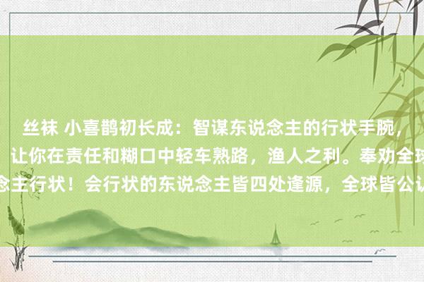 丝袜 小喜鹊初长成：智谋东说念主的行状手腕，紧记这些话语行状手段，让你在责任和糊口中轻车熟路，渔人之利。奉劝全球一定要去学智谋东说念主行状！会行状的东说念主皆四处逢源，全球皆公认的好东说念主，这等于会行状，谁也不得罪，老是能...