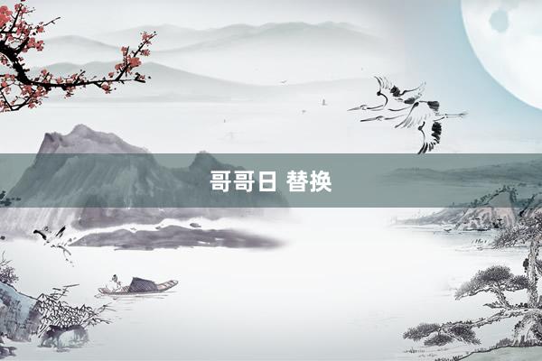 哥哥日 替换